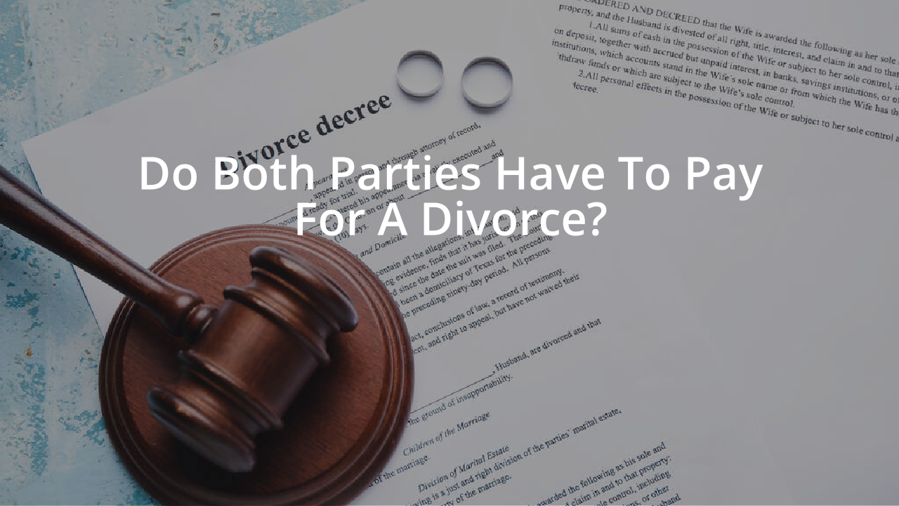 Do Both Parties Have To Pay For A Divorce?