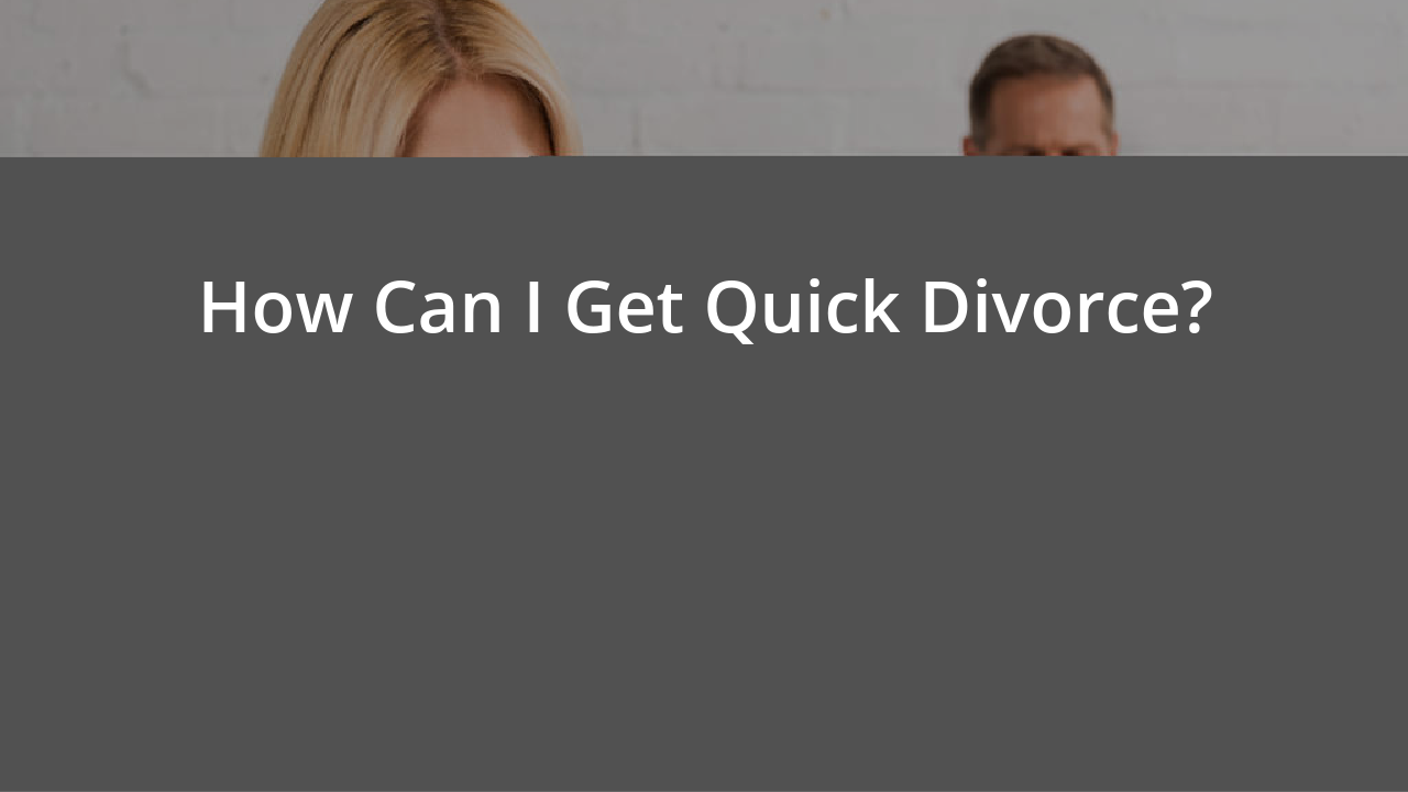 How Can I Get Quick Divorce?